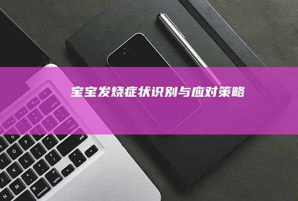 宝宝发烧症状识别与应对策略